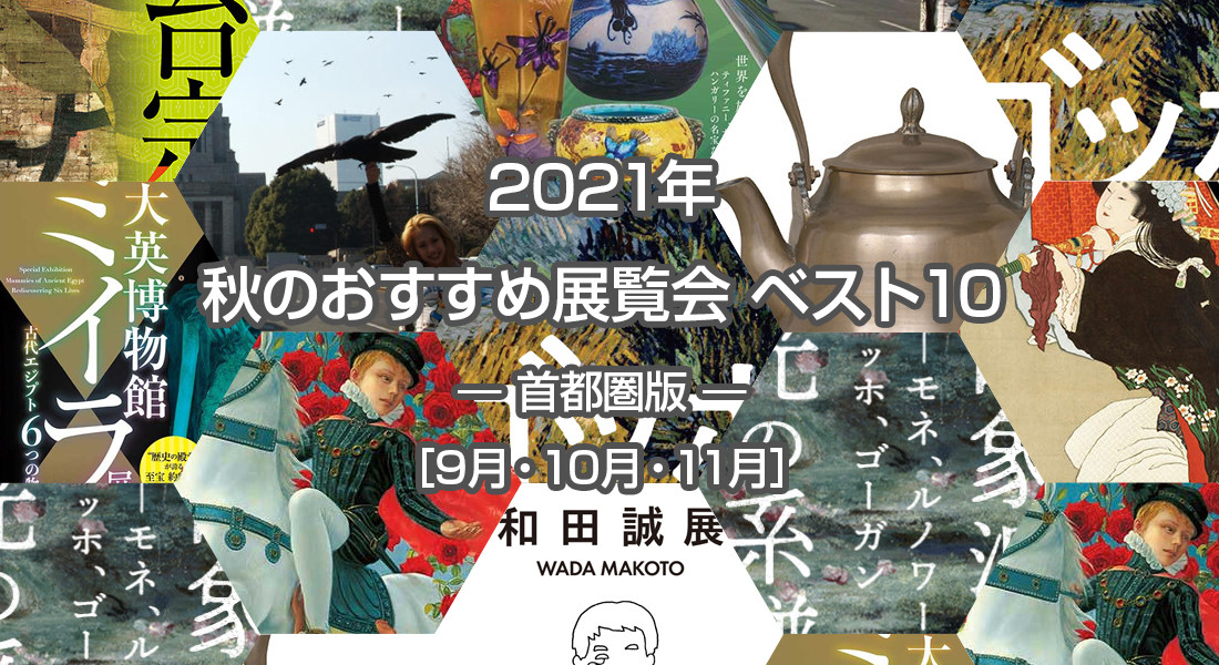 2021年 秋のおすすめ展覧会 ベスト10 ― 首都圏版 ― ［9月・10月・11月］