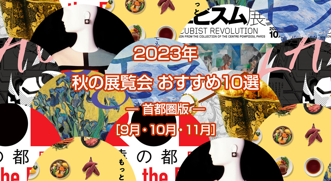 2023年 秋のおすすめ展覧会 ベスト10 ― 首都圏版 ― ［9月・10月・11月］