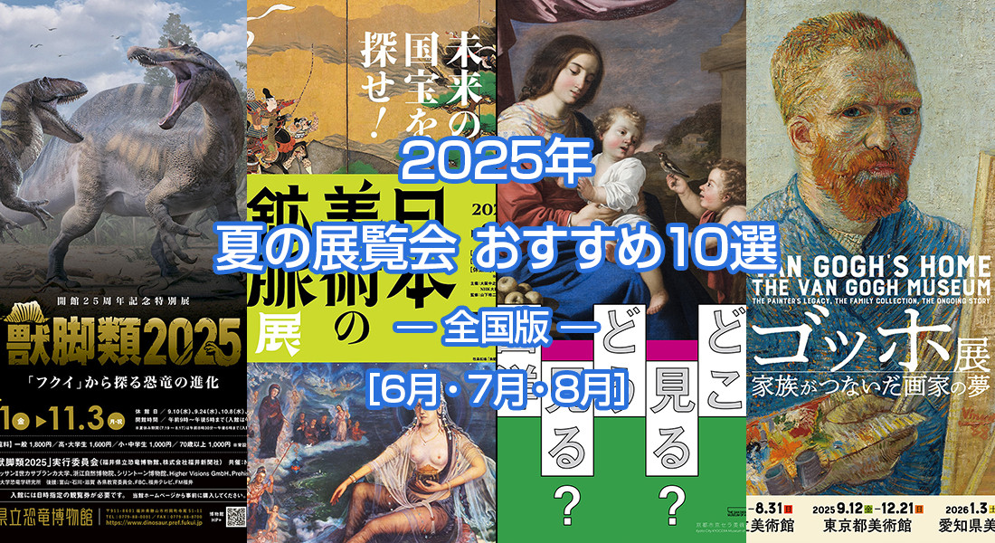 2025年 夏の展覧会 おすすめ10選 ― 全国版 ― ［6月・7月・8月］