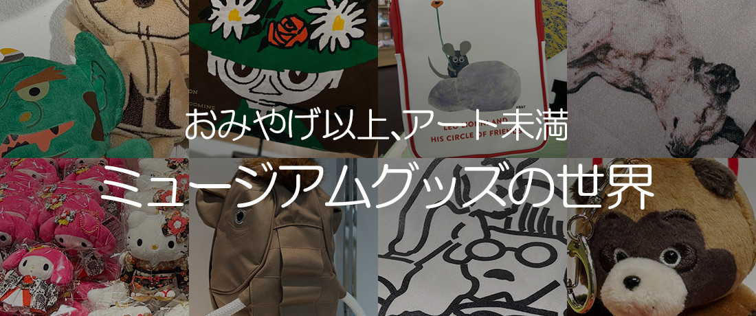 特集「おみやげ以上、アート未満　ミュージアムグッズの世界」