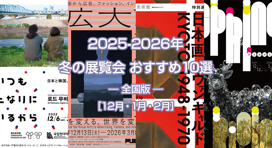 2025-26年 冬の展覧会 おすすめ10選 ― 全国版 ― ［12月・1月・2月］