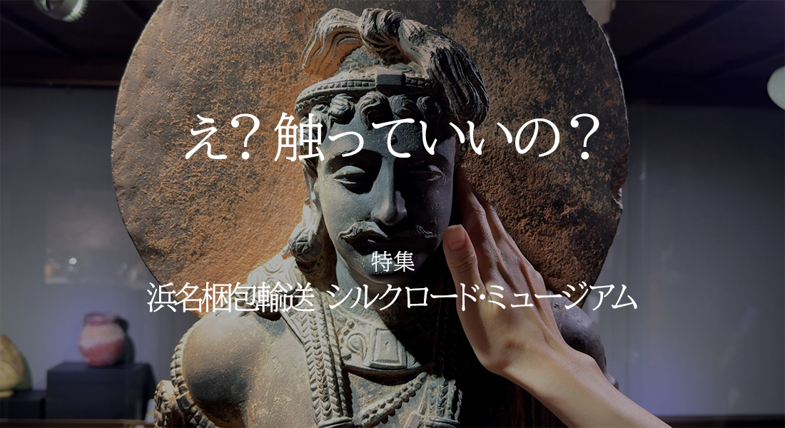 特集「浜名梱包輸送 シルクロード・ミュージアム」