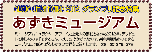 MUSEUM CHARA AWARD 2012 グランプリ記念特集 あずきミュージアム